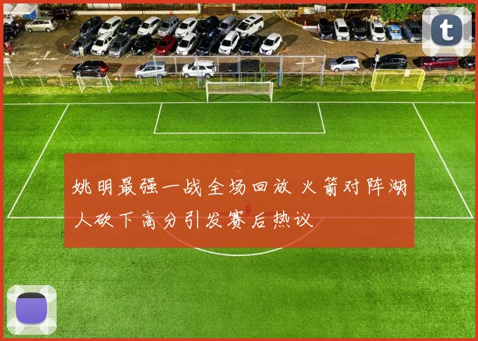 姚明最强一战全场回放 火箭对阵湖人砍下高分引发赛后热议