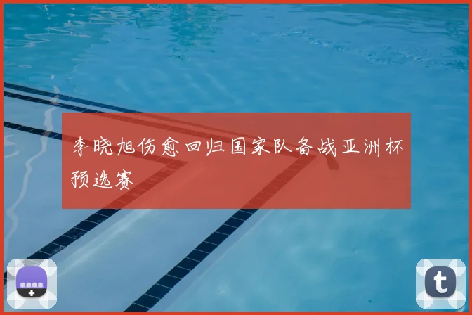 李晓旭伤愈回归国家队备战亚洲杯预选赛